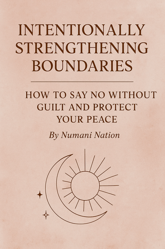 Intentionally Strengthening Your Boundaries: How to Say No Without Guilt and Protect Your Peace